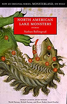 Nathan Ballingrud: North American Lake Monsters: Stories (2013, Small Beer Press)