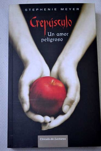Stephenie Meyer: Crepúsculo : Un amor peligroso   (2007, Circulo de Lectores)