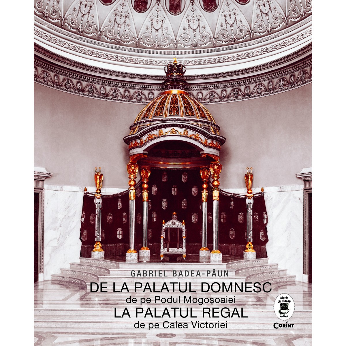 Gabriel Badea-Paun: De la Palatul Domnesc de pe Podul Mogoșoaiei la Palatul Regal de pe Calea Victoriei (Hardcover, Romanian language, 2017, Corint)