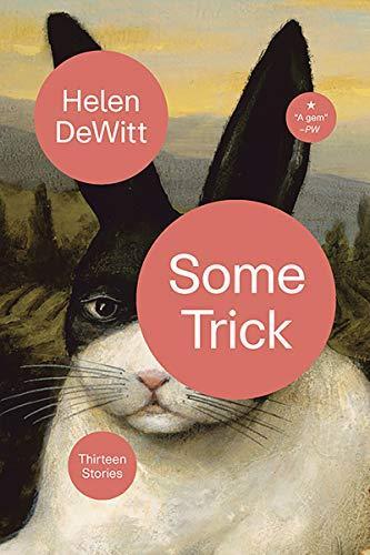 Helen Dewitt: Some Trick : Thirteen Stories (2018)