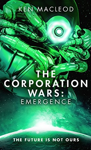 Ken MacLeod: The Corporation Wars: Emergence (Second Law Trilogy) (Paperback, 2017, Orbit)