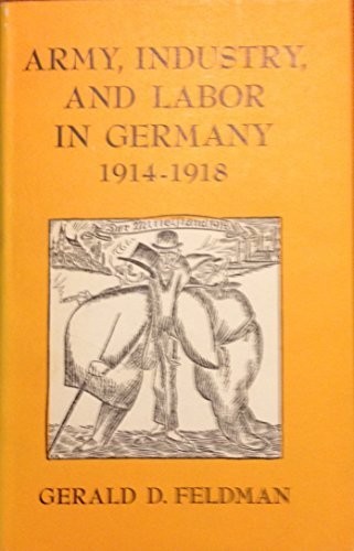 Gerald D. Feldman: Army, Industry and Labour in Germany, 1914–1918 (Hardcover, 1966, Princeton University Press)