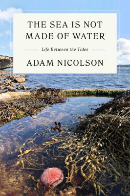 Adam Nicolson: Sea Is Not Made of Water (2022, Farrar, Straus & Giroux)