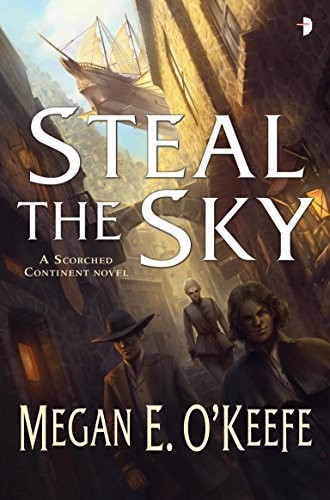 Megan E. O'Keefe: Steal the Sky: The Scorched Continent Book One (2016, Angry Robot)