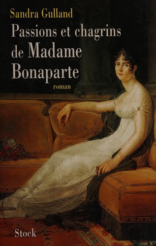 Sandra Gulland: Passions et chagrins de Madame Bonaparte (French language, 2000, Stock)