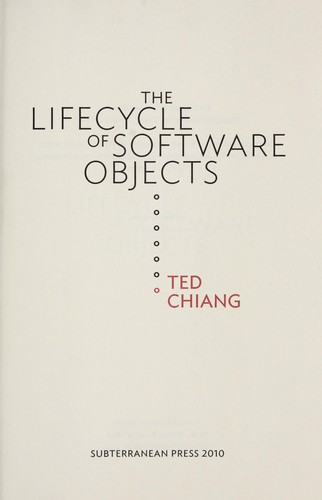 Ted Chiang: The Lifecycle of Software Objects (2010, Subterranean Press)