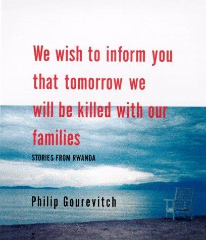 Philip Gourevitch: We wish to inform you that tomorrow we will be killed with our families (1998, Farrar, Straus, and Giroux)