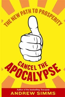 Andrew Simms: Cancel The Apocalypse Why We Need To Stop Growing And Start Living (2013, Little, Brown Book Group)