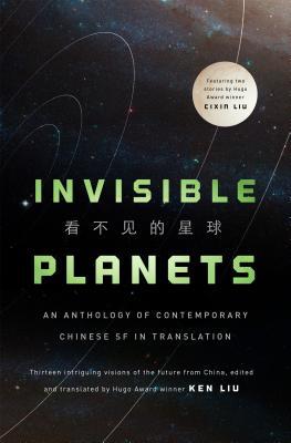 Chen Qiufan, Liu Cixin, Hao Jingfang, Ken Liu, Xia Jia, Ma Boyong, Tang Fei, Cheng Jingbo: Invisible Planets (Hardcover, 2016, Tor Books)