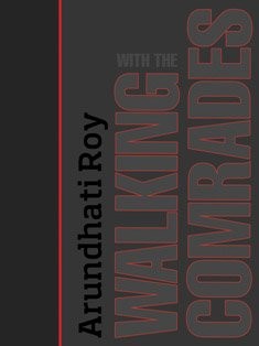 Arundhati Roy: Walking With The Comrades (2011, Penguin Books)