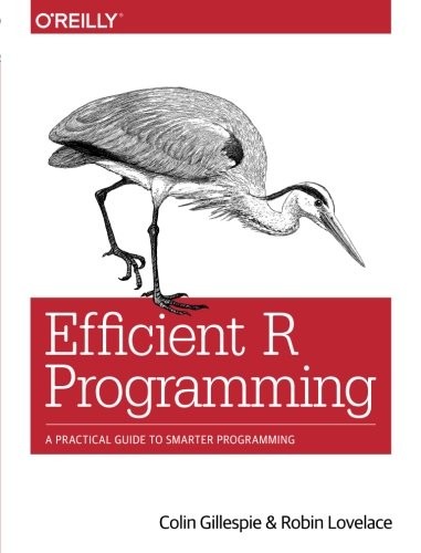 Colin Gillespie, Robin Lovelace: Efficient R Programming: A Practical Guide to Smarter Programming (2017, O'Reilly Media)