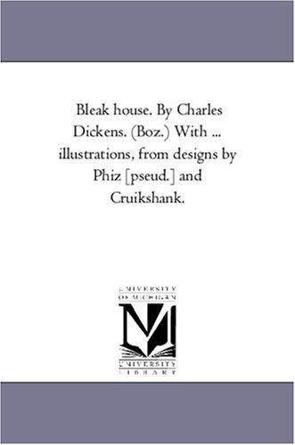 Michigan Historical Reprint Series: Bleak house. By Charles Dickens. (Boz.) With ... illustrations, from designs by Phiz [pseud.] and Cruikshank. (2005, Scholarly Publishing Office, University of Michigan Library)