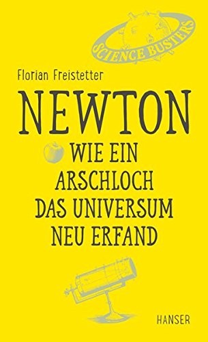 Florian Freistetter: Newton - Wie ein Arschloch das Universum neu erfand (Hardcover, 2017, Hanser, Carl GmbH + Co.)