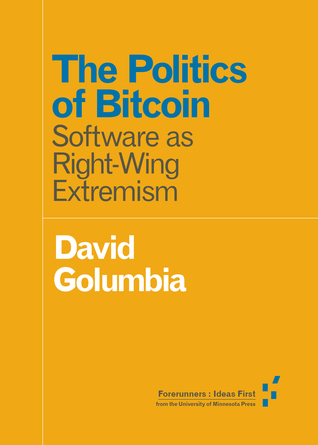 David Golumbia: Politics of Bitcoin (Paperback, 2016, University of Minnesota Press)