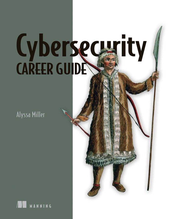 Alyssa Miller: Cybersecurity Career Guide (2022, Manning Publications Co. LLC)