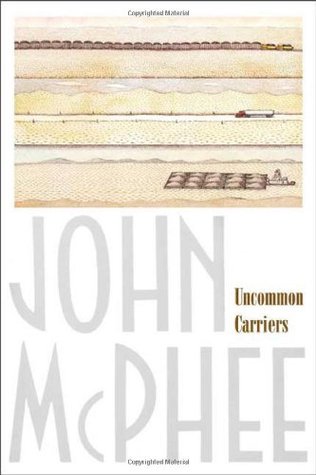 John McPhee: Uncommon Carriers (2007, Farrar, Straus and Giroux)