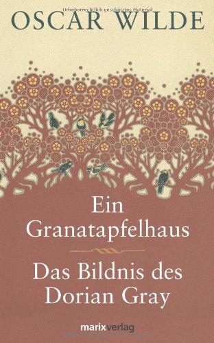 Oscar Wilde: Ein Granatapfelhaus/Das Bildnis des Dorian Gray (Hardcover, German language, 2008, Marix Verlag)