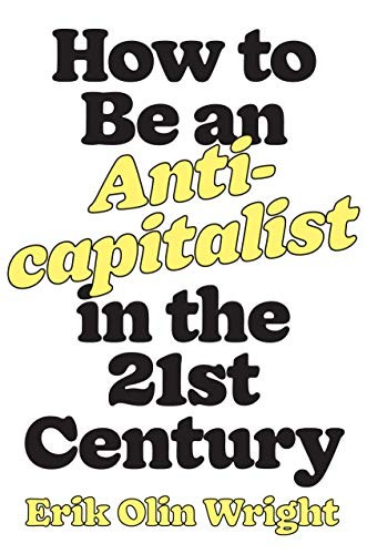 Michael Burawoy, Erik Olin Wright: How to Be an Anticapitalist in the Twenty-First Century (2019, Verso)