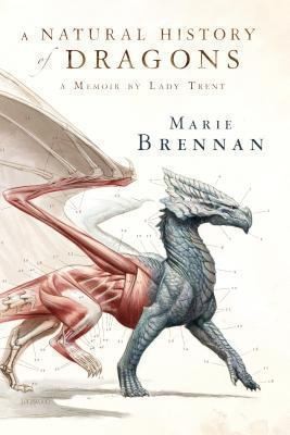 Marie Brennan: A Natural History Of Dragons A Memoir By Lady Trent (2013, Tor Books)