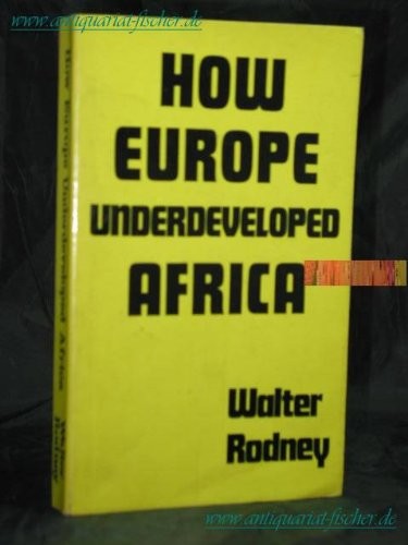 Walter Rodney: How Europe underdeveloped Africa. (1972, Bogle-L'Ouverture Publications)