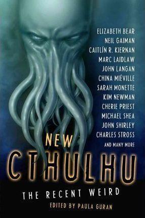 Katherine Addison, China Miéville, Neil Gaiman, Kim Newman, Michael Marshall Smith, Paula Guran, Rafael Tavares, Caitlin R. Kiernan, Cherie Priest, Charles Stross: New Cthulhu (2011)